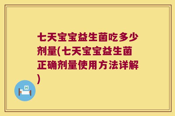 七天宝宝益生菌吃多少剂量(七天宝宝益生菌正确剂量使用方法详解)
