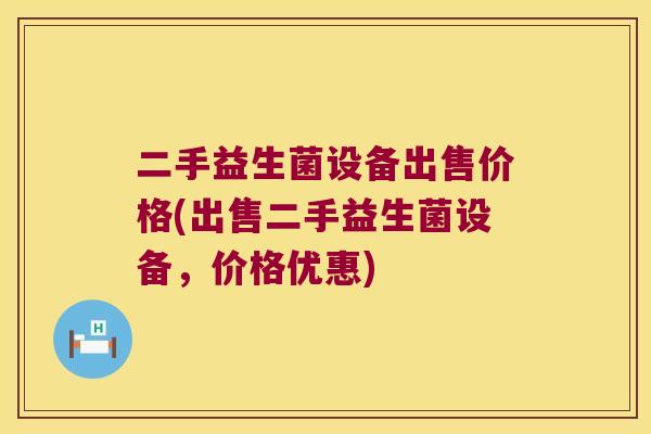 二手益生菌设备出售价格(出售二手益生菌设备，价格优惠)