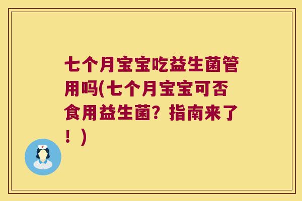 七个月宝宝吃益生菌管用吗(七个月宝宝可否食用益生菌？指南来了！)