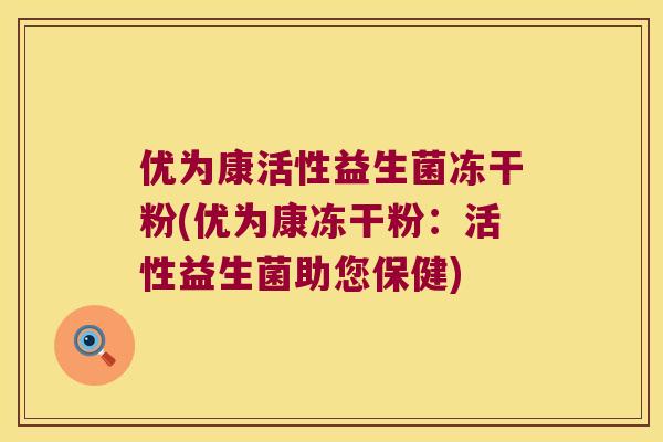 优为康活性益生菌冻干粉(优为康冻干粉：活性益生菌助您保健)