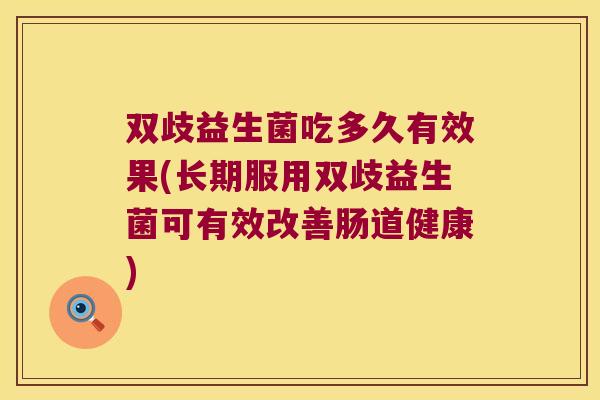 双歧益生菌吃多久有效果(长期服用双歧益生菌可有效改善肠道健康)