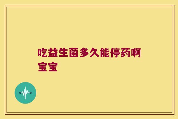 吃益生菌多久能停药啊宝宝