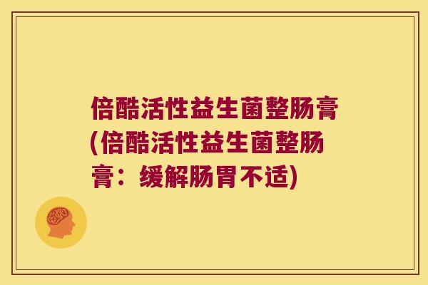 倍酷活性益生菌整肠膏(倍酷活性益生菌整肠膏：缓解肠胃不适)