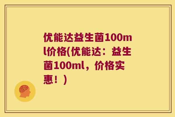 优能达益生菌100ml价格(优能达：益生菌100ml，价格实惠！)