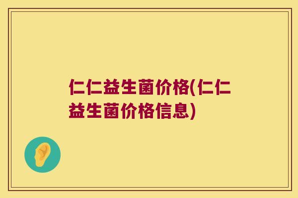 仁仁益生菌价格(仁仁益生菌价格信息)