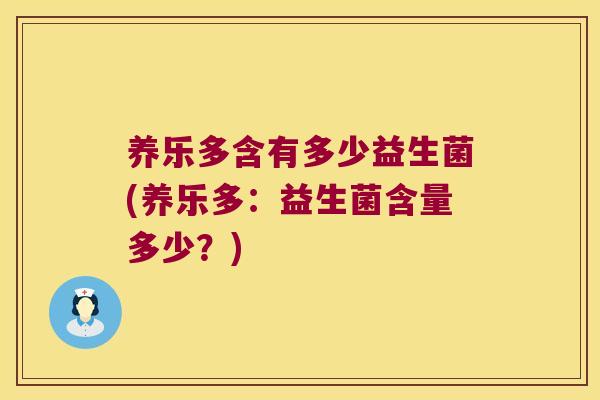 养乐多含有多少益生菌(养乐多：益生菌含量多少？)