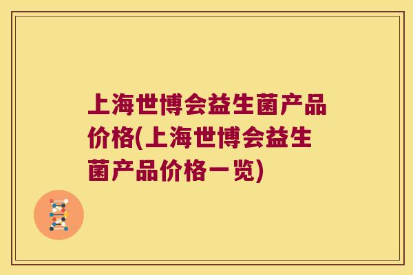 上海世博会益生菌产品价格(上海世博会益生菌产品价格一览)