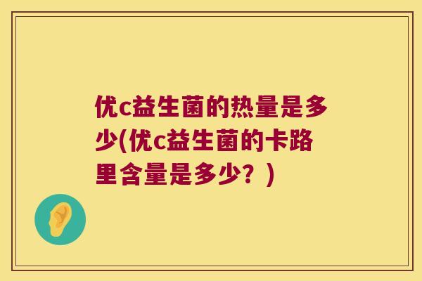优c益生菌的热量是多少(优c益生菌的卡路里含量是多少？)