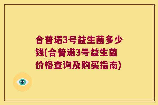合普诺3号益生菌多少钱(合普诺3号益生菌价格查询及购买指南)