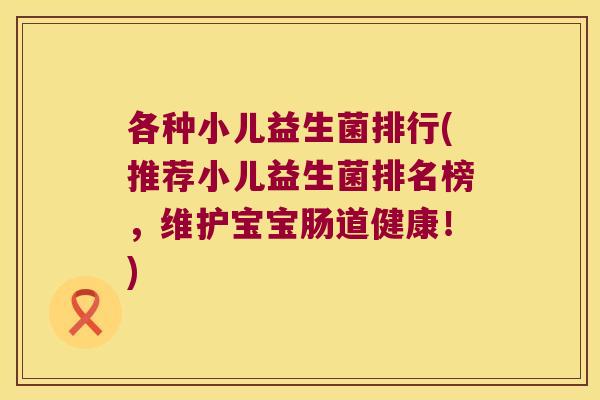 各种小儿益生菌排行(推荐小儿益生菌排名榜，维护宝宝肠道健康！)