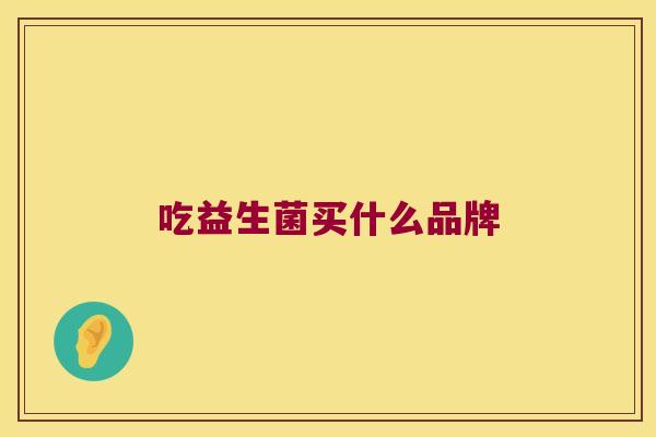 吃益生菌买什么品牌