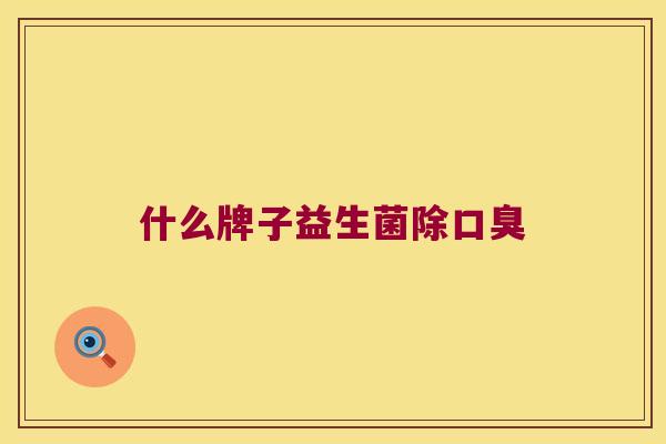 什么牌子益生菌除口臭