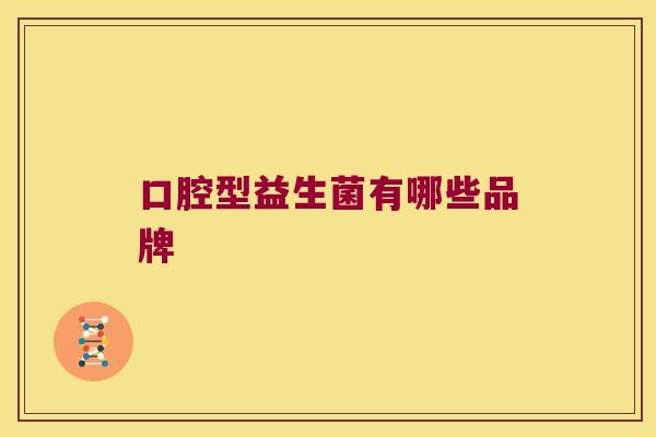 口腔型益生菌有哪些品牌