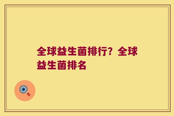 全球益生菌排行？全球益生菌排名