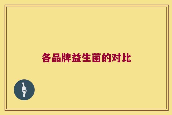 各品牌益生菌的对比
