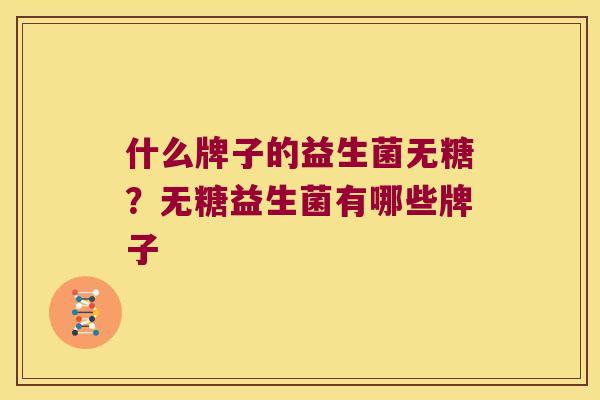 什么牌子的益生菌无糖？无糖益生菌有哪些牌子