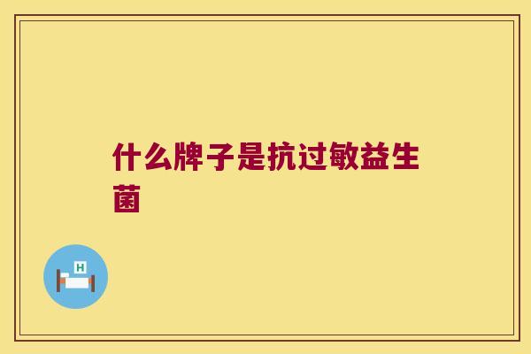 什么牌子是抗过敏益生菌