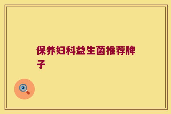 保养妇科益生菌推荐牌子