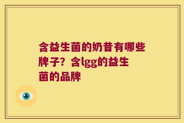 含益生菌的奶昔有哪些牌子？含lgg的益生菌的品牌