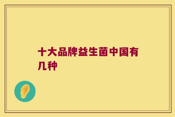 十大品牌益生菌中国有几种