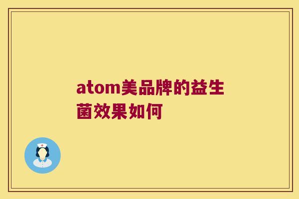 atom美品牌的益生菌效果如何