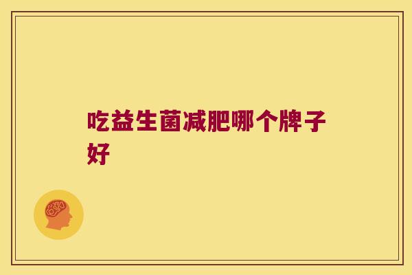 吃益生菌减肥哪个牌子好