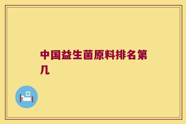 中国益生菌原料排名第几