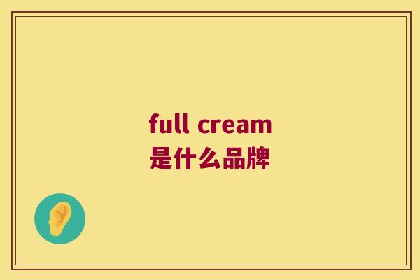 full cream是什么品牌