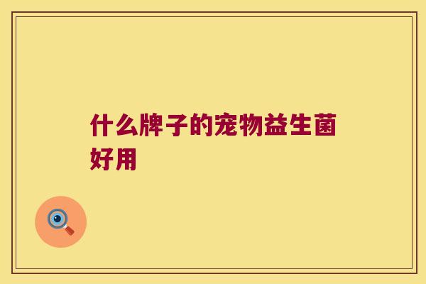 什么牌子的宠物益生菌好用