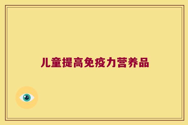 儿童提高力营养品