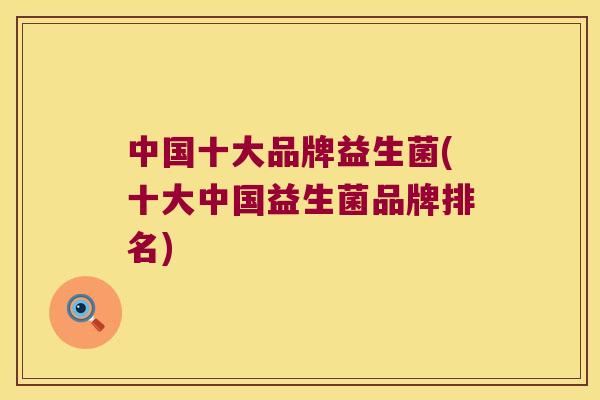 中国十大品牌益生菌(十大中国益生菌品牌排名)