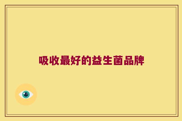 吸收最好的益生菌品牌