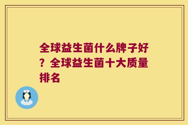 全球益生菌什么牌子好？全球益生菌十大质量排名