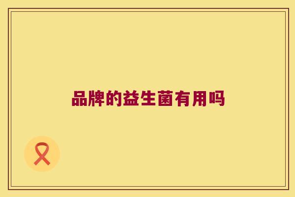 品牌的益生菌有用吗