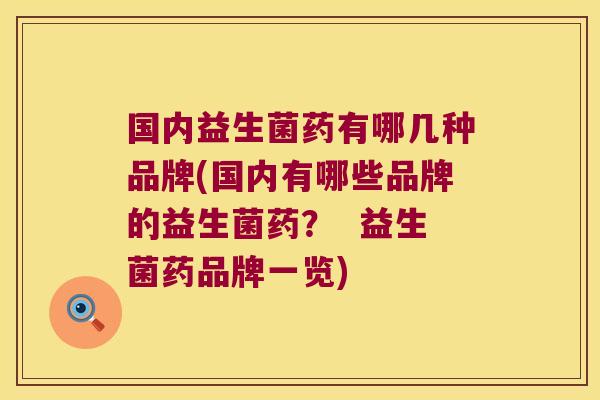 国内益生菌药有哪几种品牌(国内有哪些品牌的益生菌药？  益生菌药品牌一览)