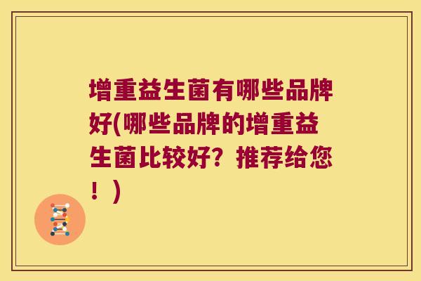 增重益生菌有哪些品牌好(哪些品牌的增重益生菌比较好？推荐给您！)