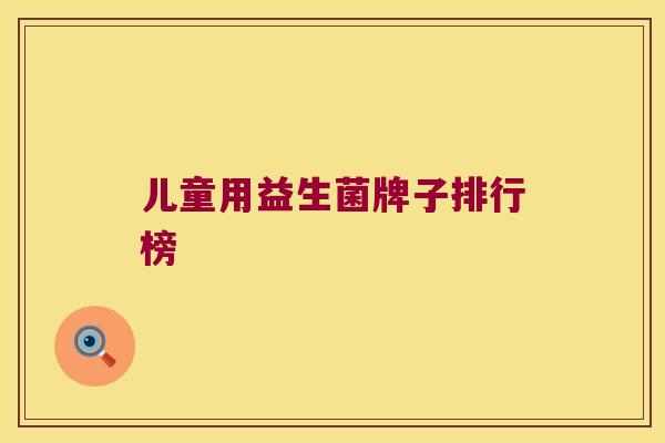 儿童用益生菌牌子排行榜