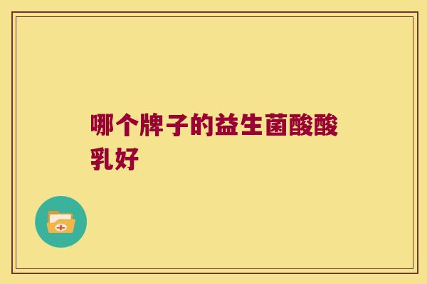 哪个牌子的益生菌酸酸乳好