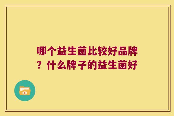 哪个益生菌比较好品牌？什么牌子的益生菌好