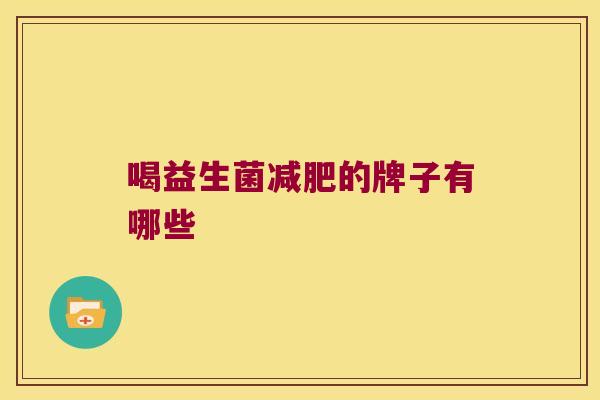 喝益生菌减肥的牌子有哪些