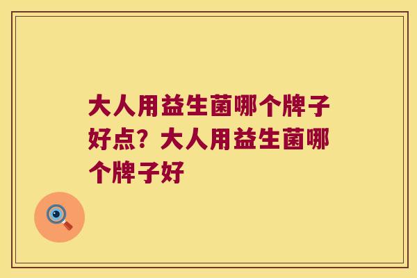 大人用益生菌哪个牌子好点？大人用益生菌哪个牌子好