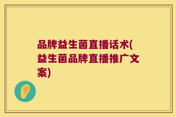 品牌益生菌直播话术(益生菌品牌直播推广文案)