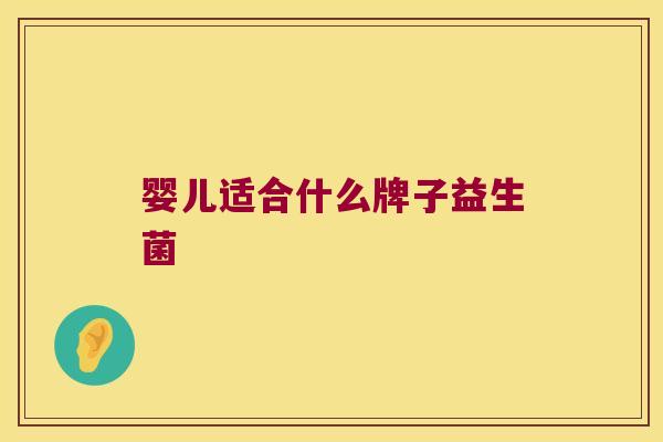 婴儿适合什么牌子益生菌