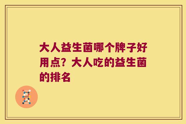 大人益生菌哪个牌子好用点？大人吃的益生菌的排名