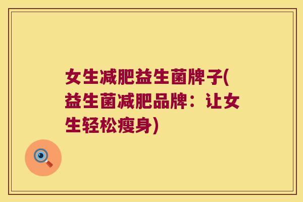 女生减肥益生菌牌子(益生菌减肥品牌：让女生轻松瘦身)