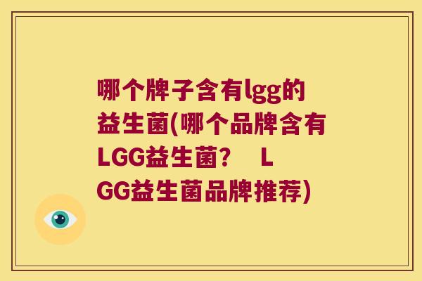 哪个牌子含有lgg的益生菌(哪个品牌含有LGG益生菌？  LGG益生菌品牌推荐)