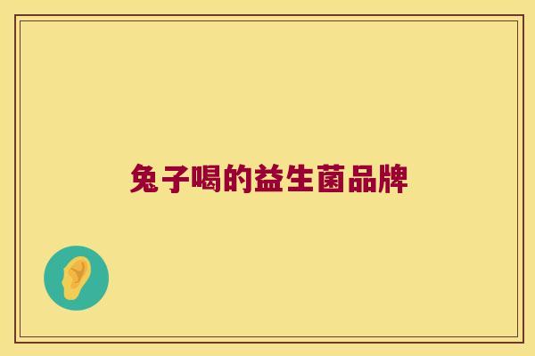 兔子喝的益生菌品牌 兔子喝的益生菌品牌
