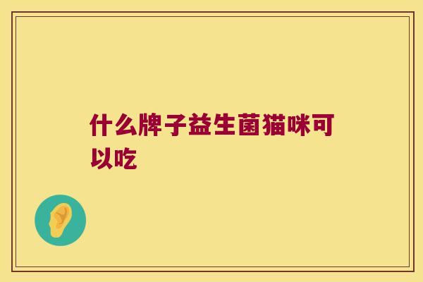 什么牌子益生菌猫咪可以吃