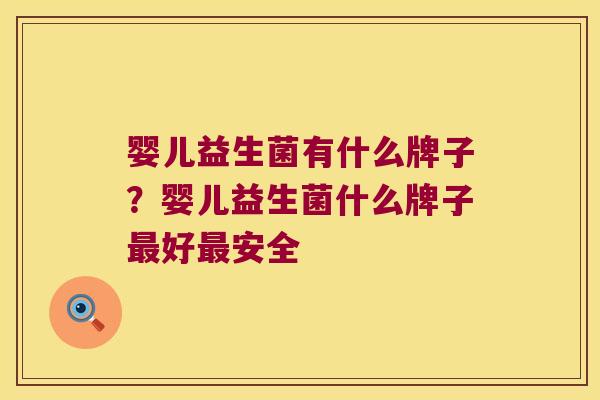 婴儿益生菌有什么牌子？婴儿益生菌什么牌子最好最安全