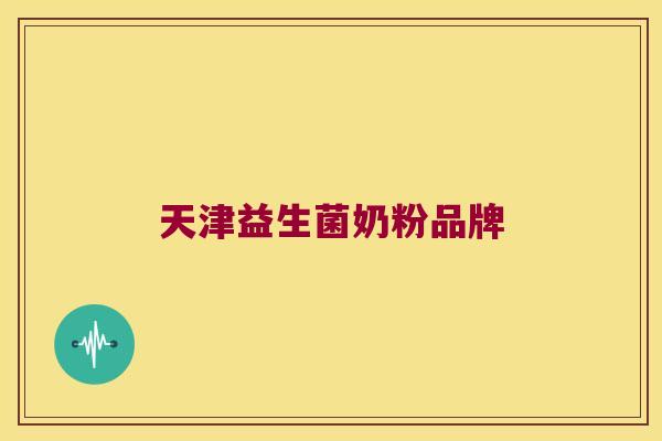 天津益生菌奶粉品牌